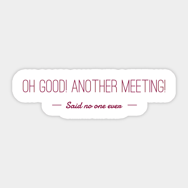 Oh good! Another meeting! Sticker by mike11209